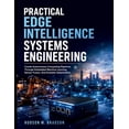 thumbnail image 1 of Intelligent Programming and Systems Arch Practical Edge Intelligence Systems Engineering: Create Autonomous Computing Pipelines Through Embedded Machine Learning, Book 1, (Paperback), 1 of 1