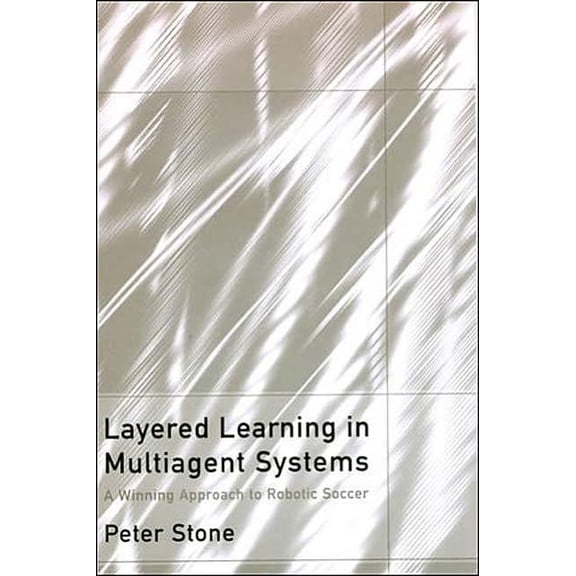 Pre-Owned Intelligent Robotics and Autonomous Agen Layered Learning in Multiagent Systems: A Winning Approach to Robotic Soccer, (Hardcover)