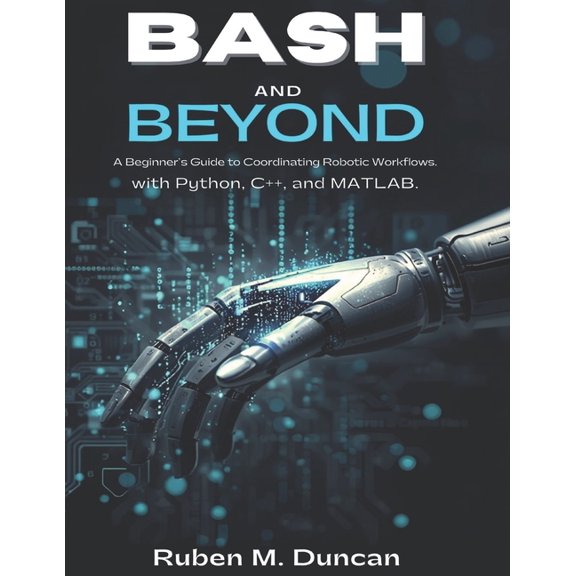 The Intelligent Systems Collection Bash and Beyond: A Beginner's Guide to Coordinating Robotic Workflows with Python, C++, and MATLAB, Book 1, (Paperback)