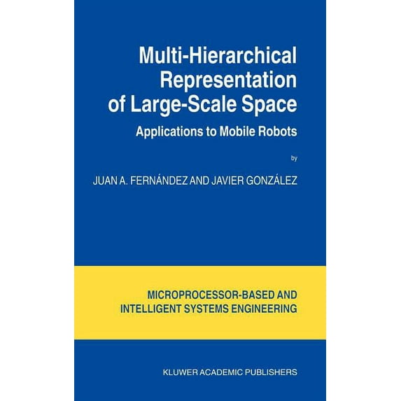 Intelligent Systems, Control and Automat Multi-Hierarchical Representation of Large-Scale Space: Applications to Mobile Robots, Book 24, (Hardcover)