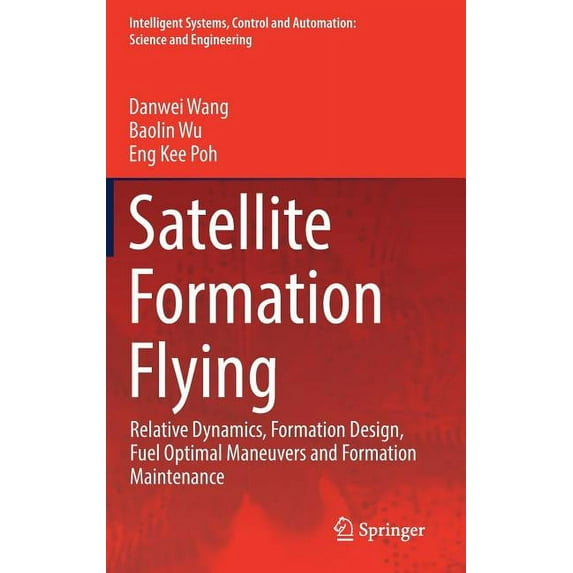 Intelligent Systems, Control and Automat Satellite Formation Flying: Relative Dynamics, Formation Design, Fuel Optimal Maneuvers and Formation Maintenance, Book 87, (Hardcover)