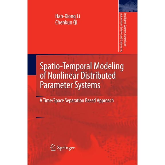 Intelligent Systems, Control and Automat Spatio-Temporal Modeling of Nonlinear Distributed Parameter Systems: A Time/Space Separation Based Approach, Book 50, (Paperback)