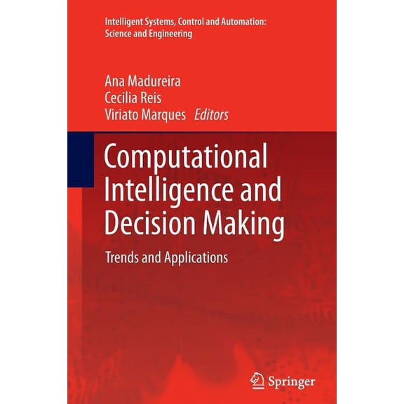 Intelligent Systems, Control and Automat Computational Intelligence and Decision Making: Trends and Applications, Book 61, (Paperback)