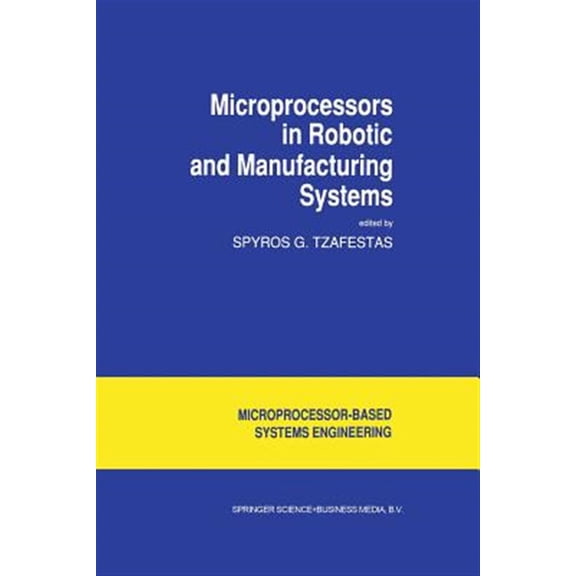 Pre-Owned Intelligent Systems, Control and Automation: Science and Eng: Microprocessors in Robotic and Manufacturing Systems (Paperback)