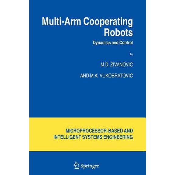 Intelligent Systems, Control and Automat Multi-Arm Cooperating Robots: Dynamics and Control, Book 30, (Paperback)