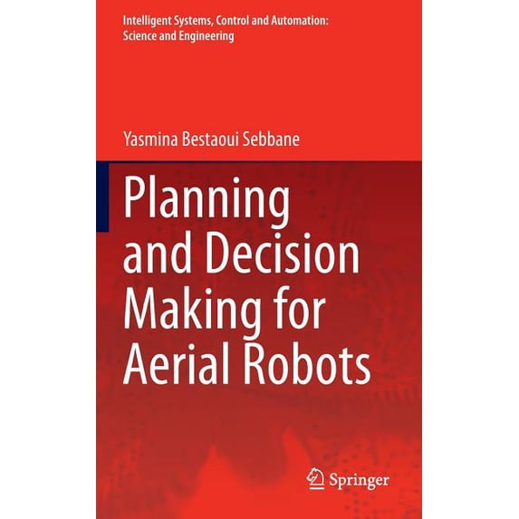 Intelligent Systems, Control and Automat Planning and Decision Making for Aerial Robots, Book 71, (Hardcover)