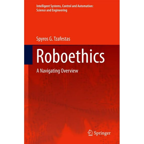 Intelligent Systems, Control and Automat Roboethics: A Navigating Overview, Book 79, (Hardcover)