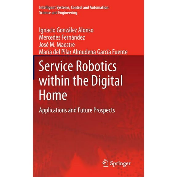 Intelligent Systems, Control and Automat Service Robotics Within the Digital Home: Applications and Future Prospects, Book 53, (Hardcover)