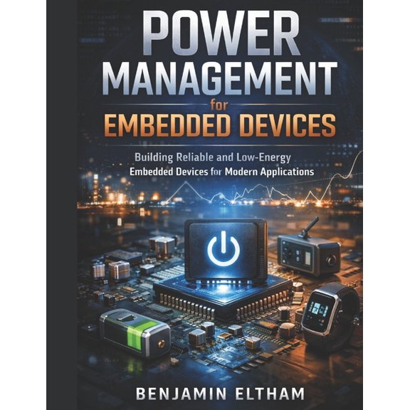 Intelligent Systems Engineering Library Power Management for Embedded Devices: Building Reliable and Low-Energy Embedded Devices for Modern Applications, Book 5, (Paperback)