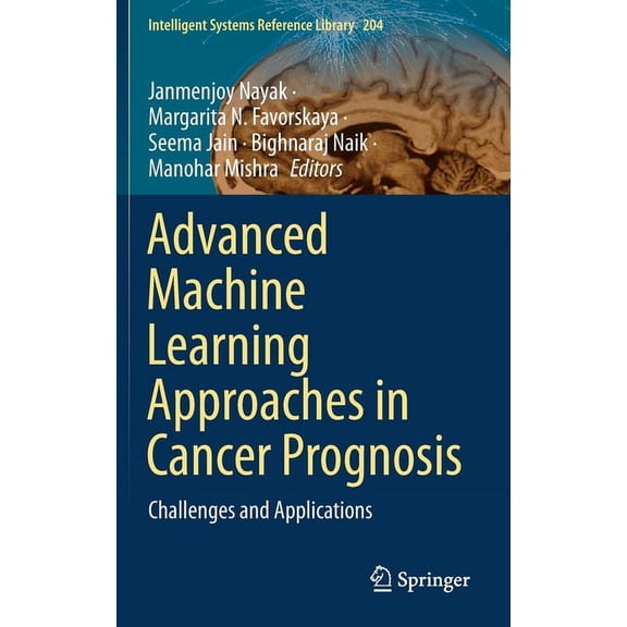 Intelligent Systems Reference Library Advanced Machine Learning Approaches in Cancer Prognosis: Challenges and Applications, Book 204, (Hardcover)