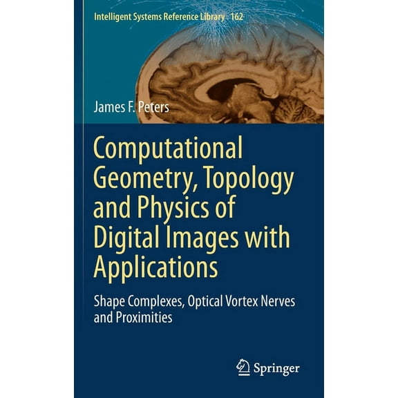 Intelligent Systems Reference Library Computational Geometry, Topology and Physics of Digital Images with Applications: Shape Complexes, Optical Vortex Nerves, Book 162, (Hardcover)