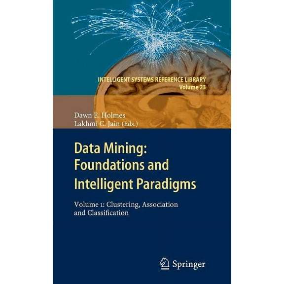 Intelligent Systems Reference Library Data Mining: Foundations and Intelligent Paradigms: Volume 1: Clustering, Association and Classification, Book 23, (Hardcover)