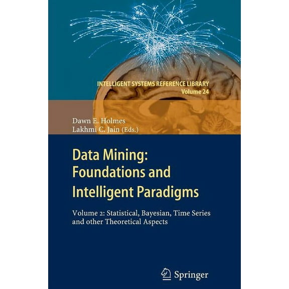 Intelligent Systems Reference Library Data Mining: Foundations and Intelligent Paradigms: Volume 2: Statistical, Bayesian, Time Series and Other Theoretical A, Book 24, (Paperback)