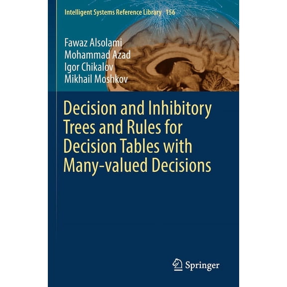 Intelligent Systems Reference Library Decision and Inhibitory Trees and Rules for Decision Tables with Many-Valued Decisions, Book 156, (Paperback)