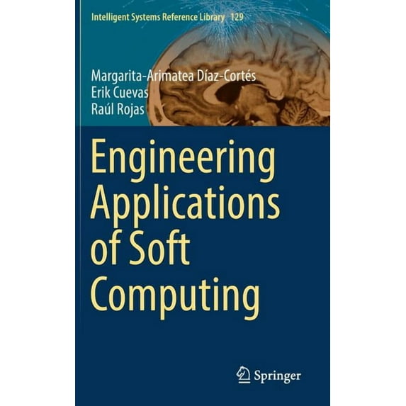 Intelligent Systems Reference Library Engineering Applications of Soft Computing, Book 129, (Hardcover)