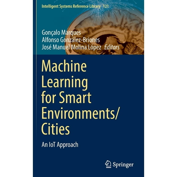 Intelligent Systems Reference Library Machine Learning for Smart Environments/Cities: An Iot Approach, Book 121, (Hardcover)