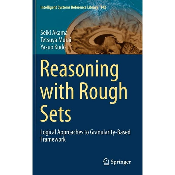 Intelligent Systems Reference Library Reasoning with Rough Sets: Logical Approaches to Granularity-Based Framework, Book 142, (Hardcover)