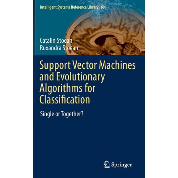 Intelligent Systems Reference Library Support Vector Machines and Evolutionary Algorithms for Classification: Single or Together?, Book 69, (Hardcover)
