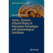 Intelligent Systems Reference Library Technen Elements of Recent History of Information Technologies with Epistemological Conclusions, Book 71, Paperback
