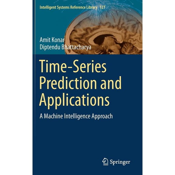Intelligent Systems Reference Library Time-Series Prediction and Applications: A Machine Intelligence Approach, Book 127, (Hardcover)