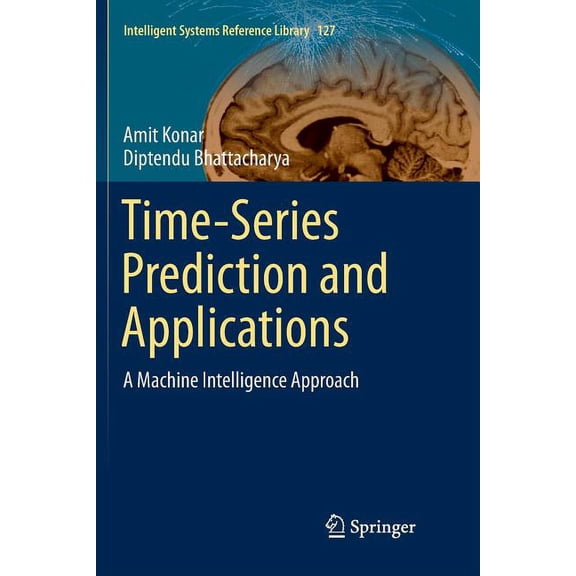 Intelligent Systems Reference Library Time-Series Prediction and Applications: A Machine Intelligence Approach, Book 127, (Paperback)