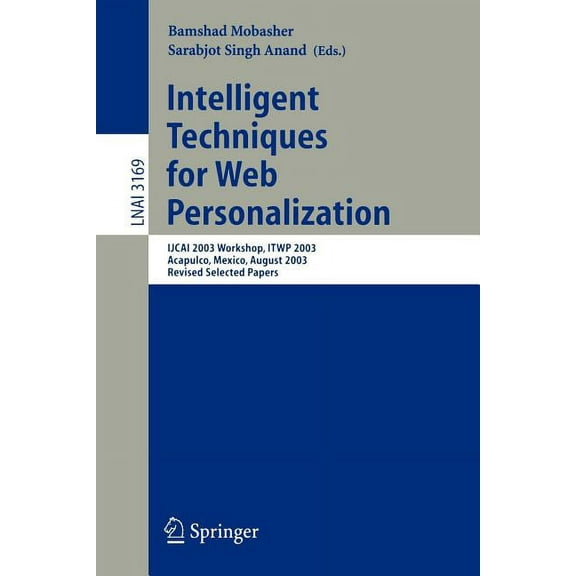 Intelligent Techniques for Web Personalization: Ijcai 2003 Workshop, Itwp 2003, Acapulco, Mexico, August 11, 2003, Revis, (Paperback)
