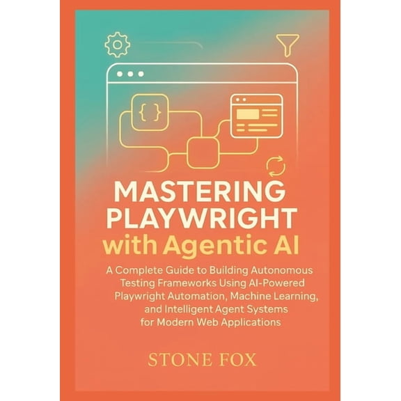 Modern Playwright & AI Automation Su Intelligent Test Automation: Mastering Playwright with Agentic AI for Self-Healing, Adaptive Web Testing: A Complete Gui, Book 2, (Paperback)