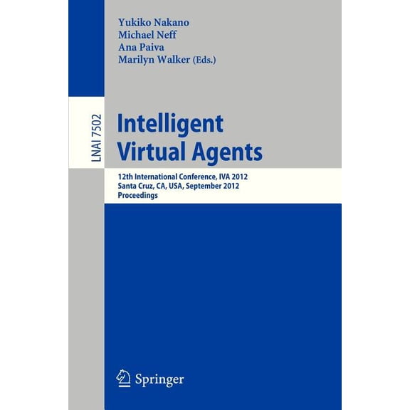 Intelligent Virtual Agents: 12th International Conference, Iva 2012, Santa Cruz, Ca, Usa, September, 12-14, 2012. Procee, (Paperback)