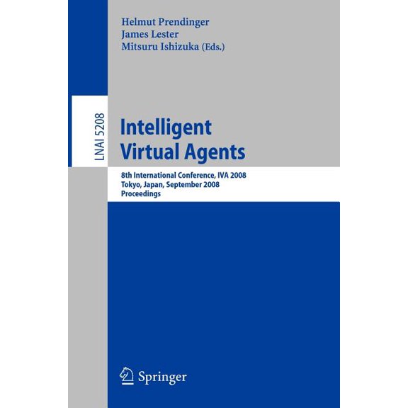 Intelligent Virtual Agents: 8th International Conference, Iva 2008, Tokyo, Japan, September 1-3, 2008, Proceedings, (Paperback)