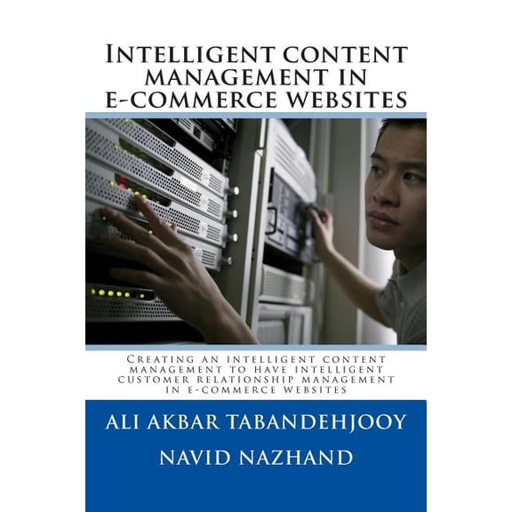 Intelligent content management in e-commerce websites : Creating an intelligent content management to have intelligent customer relationship management in e-commerce websites (Paperback)