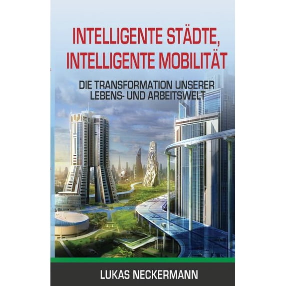 Intelligente Städte, Intelligente Mobilität: Die Transformation Unserer Lebens- und Arbeitswelt (Paperback)