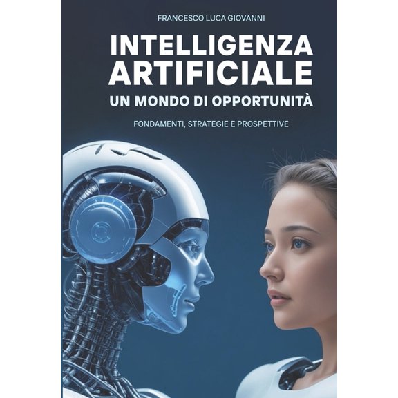 Intelligenza Artificiale Un Mondo di Opportunit: (Fondamenti, Strategie e Prospettive), (Paperback)