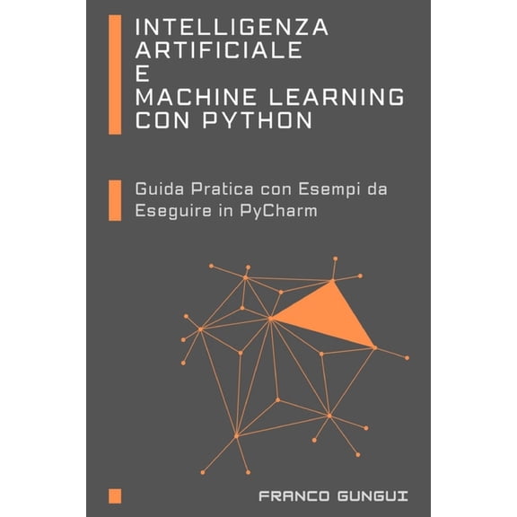 Intelligenza Artificiale e Machine Learning con Python: Guida Pratica con Esempi da Eseguire in PyCharm, (Paperback)