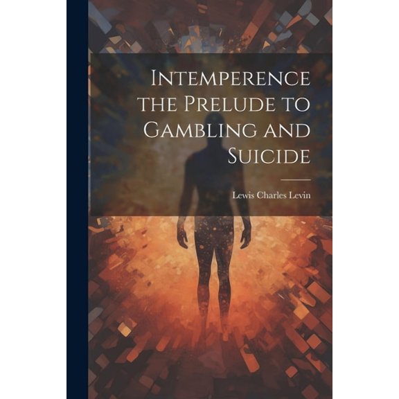 Intemperence the Prelude to Gambling and Suicide (Paperback)