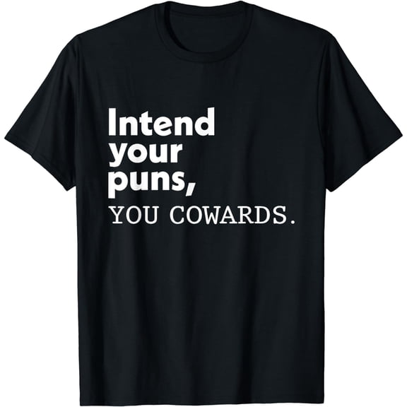 Intend Your Puns You Cowards Funny Quotes T-Shirt