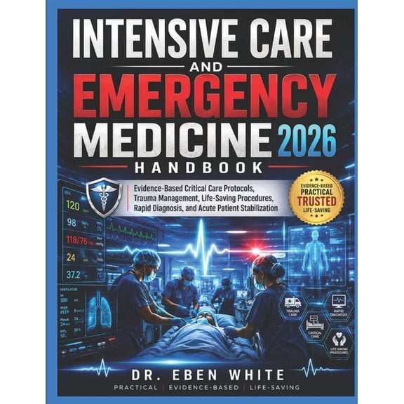 Intensive Care and Emergency Medicine Handbook 2026: Evidence-Based Critical Care Protocols, Trauma Management, Life-Sav, (Paperback)
