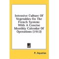 thumbnail image 1 of Intensive Culture Of Vegetables On The French System : With A Concise Monthly Calendar Of Operations (1913) (Hardcover), 1 of 1