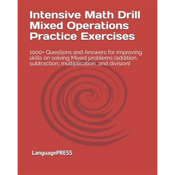 Intensive Math Drill Mixed Operations Practice Exercises: 1000+ Questions and Answers for improving skills on solving Mixed problems (addition, subtraction, multiplication, and division) (Paperback)