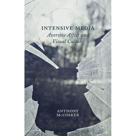 Intensive Media: Aversive Affect and Visual Culture, (Hardcover)