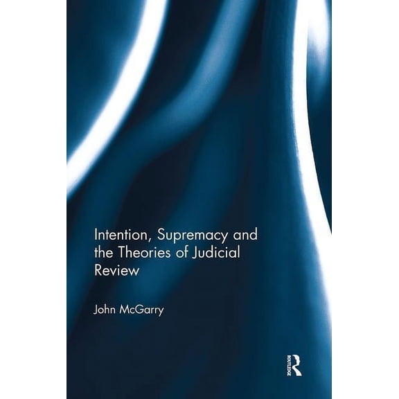 Intention, Supremacy and the Theories of Judicial Review, (Paperback)