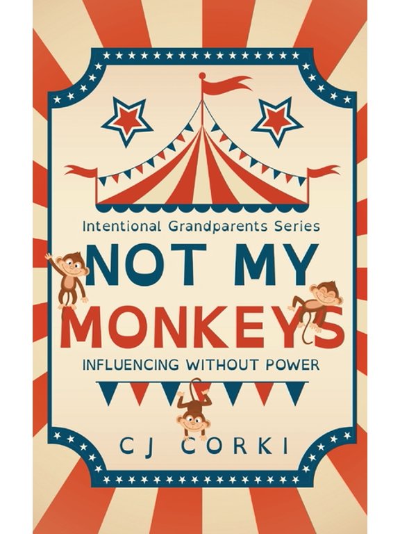 Intentional Grandparent Not My Monkeys: Influence Without Power, Book 1, (Hardcover)