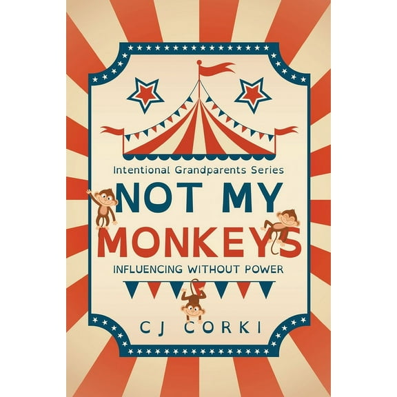 Intentional Grandparent Not My Monkeys: Influence Without Power, Book 1, (Paperback)