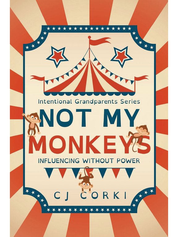 Intentional Grandparent Not My Monkeys: Influence Without Power, Book 1, (Paperback)