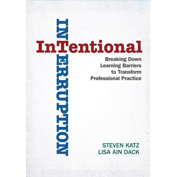 Intentional Interruption: Breaking Down Learning Barriers to Transform Professional Practice, (Paperback)