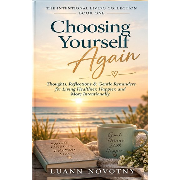 The Intentional Living Collection Choosing Yourself Again: Thoughts, Reflections & Gentle Reminders for Living Healthier, Happier, and More Intentionally, Book 1, (Paperback)