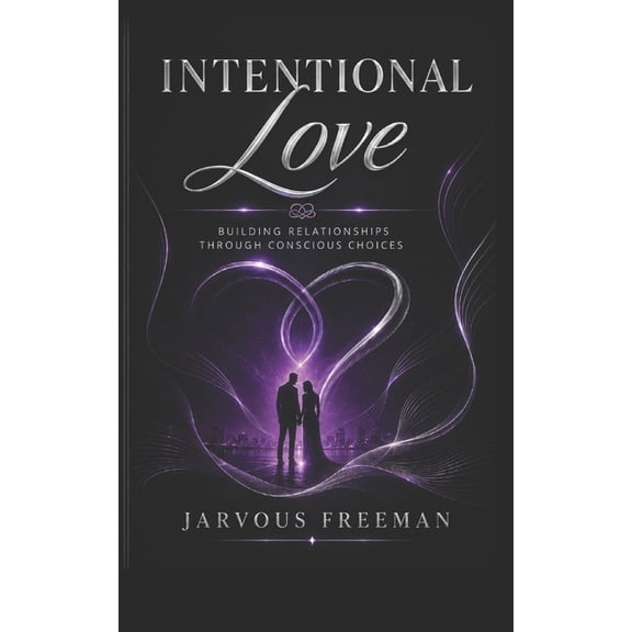 Intentional Love: Building Relationships Through Conscious Choices, (Paperback)