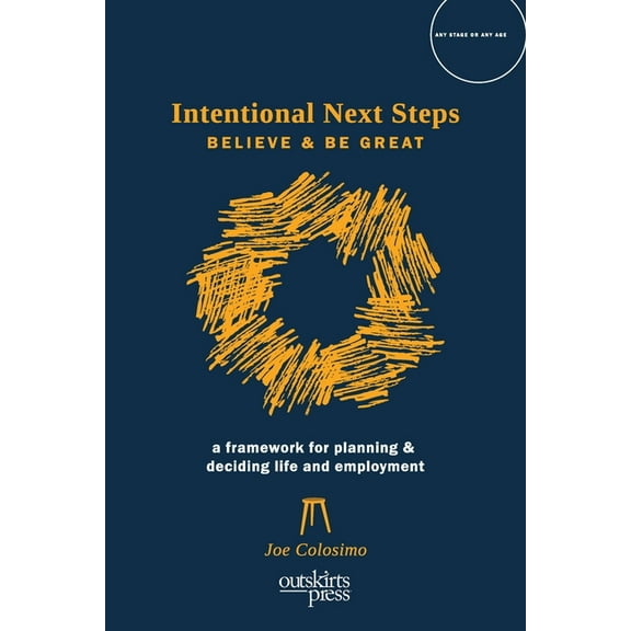 Intentional Next Steps: Believe and Be Great A Framework for Planning and Deciding Life and Employment, (Paperback)