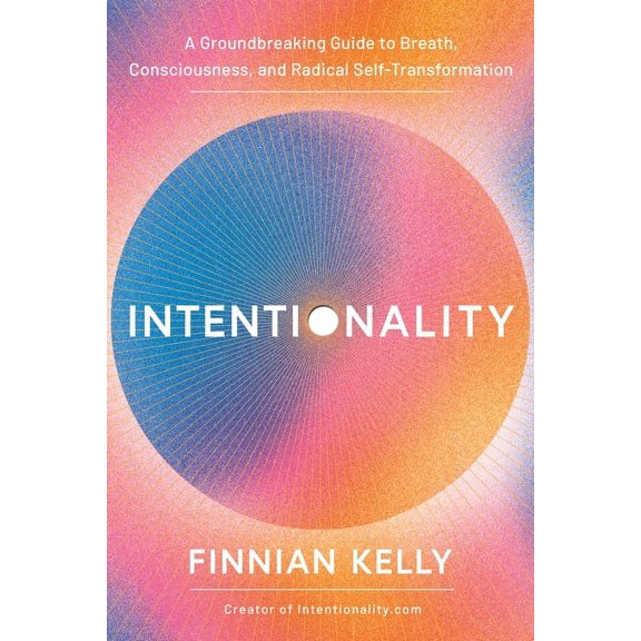 Intentionality: A Groundbreaking Guide to Breath, Consciousness, and Radical Self-Transformation, (Paperback)