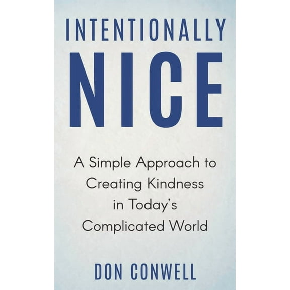 Intentionally Nice: A Simple Approach to Creating Kindness in Today's Complicated World, (Paperback)