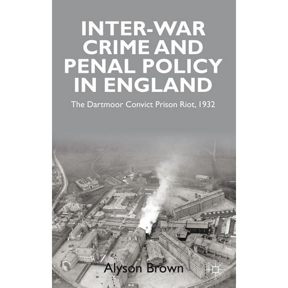 Inter-War Penal Policy and Crime in England: The Dartmoor Convict Prison Riot, 1932, (Hardcover)